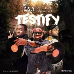 DJ Sly - Testify Ft. Ice Prince & Kayswitch